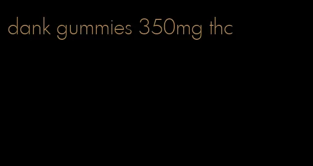 dank gummies 350mg thc