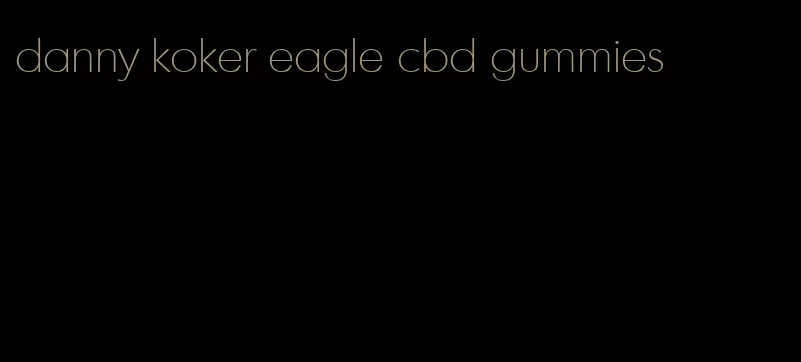 danny koker eagle cbd gummies