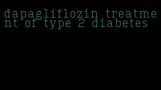 dapagliflozin treatment of type 2 diabetes