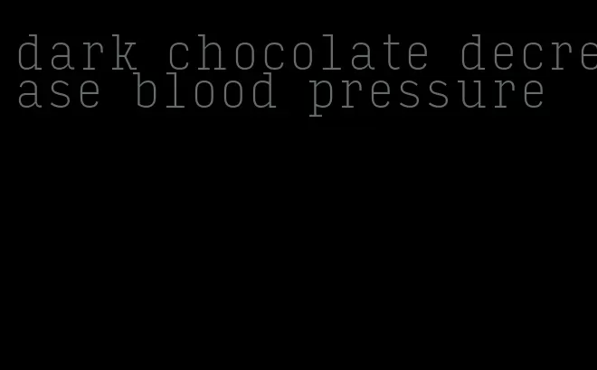 dark chocolate decrease blood pressure