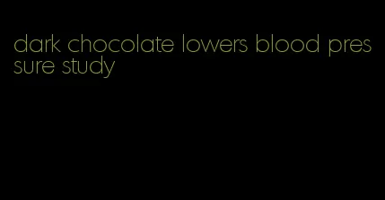 dark chocolate lowers blood pressure study