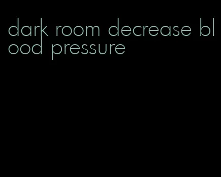 dark room decrease blood pressure