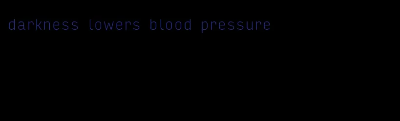 darkness lowers blood pressure