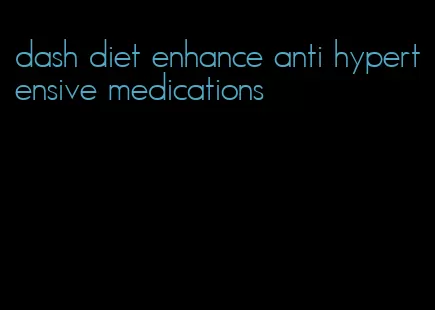 dash diet enhance anti hypertensive medications