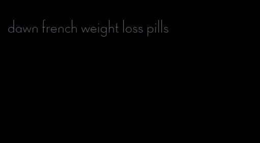 dawn french weight loss pills