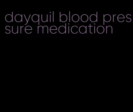 dayquil blood pressure medication