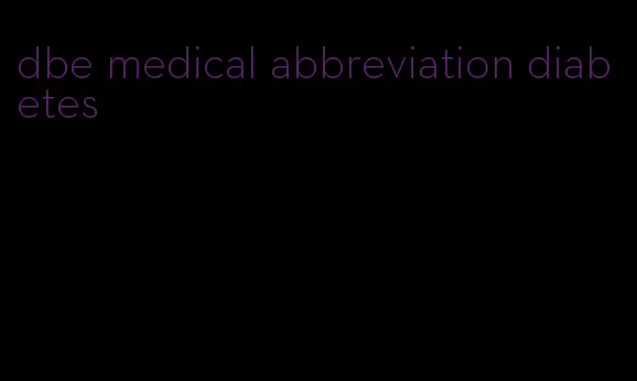 dbe medical abbreviation diabetes