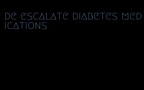 de escalate diabetes medications