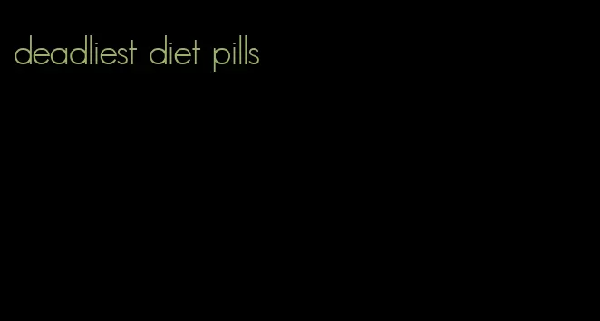 deadliest diet pills