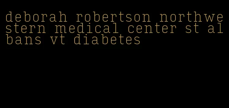 deborah robertson northwestern medical center st albans vt diabetes