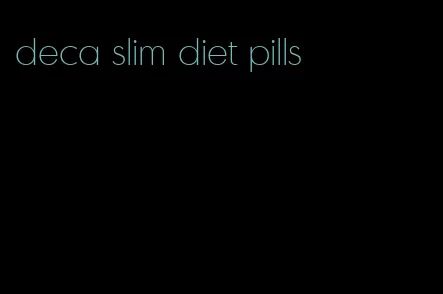 deca slim diet pills