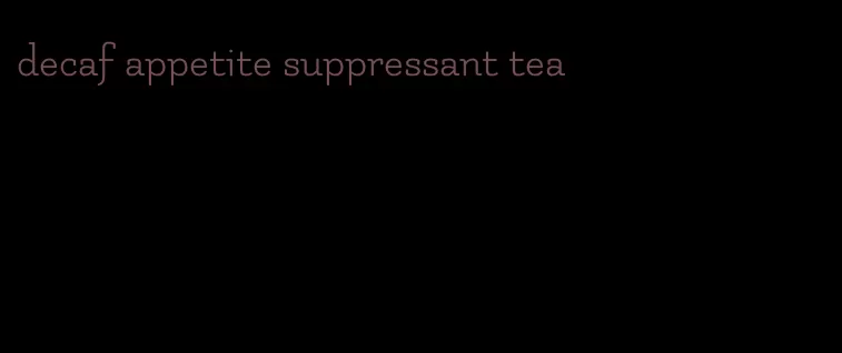 decaf appetite suppressant tea