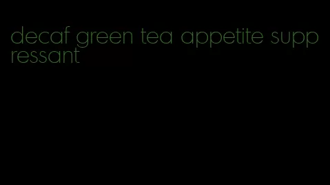 decaf green tea appetite suppressant