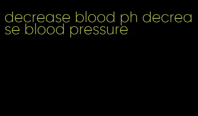 decrease blood ph decrease blood pressure