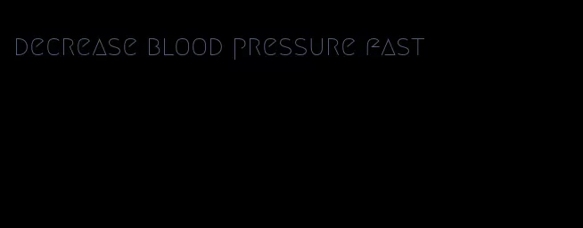 decrease blood pressure fast