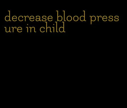 decrease blood pressure in child