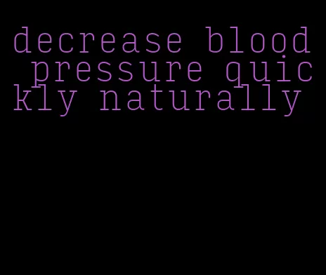 decrease blood pressure quickly naturally