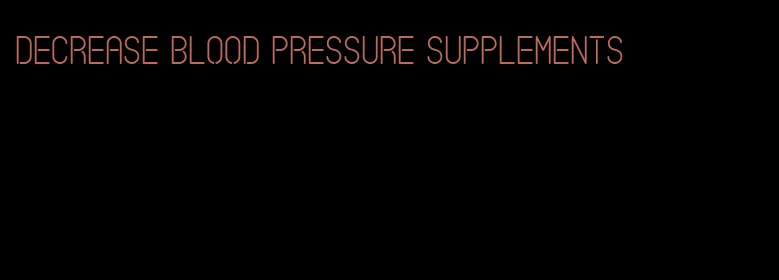 decrease blood pressure supplements