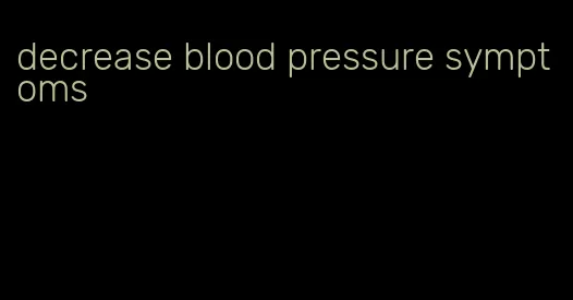 decrease blood pressure symptoms