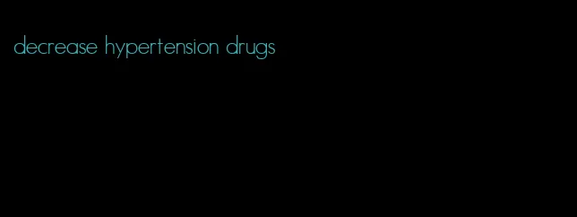 decrease hypertension drugs