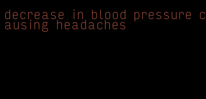 decrease in blood pressure causing headaches