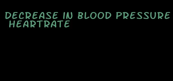 decrease in blood pressure heartrate