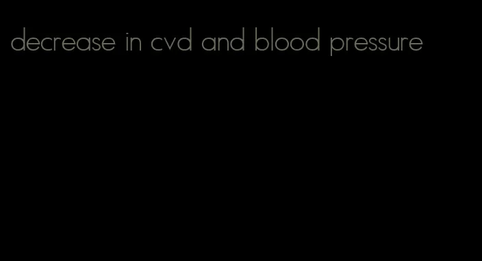 decrease in cvd and blood pressure