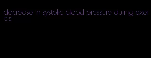 decrease in systolic blood pressure during exercis