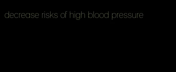 decrease risks of high blood pressure