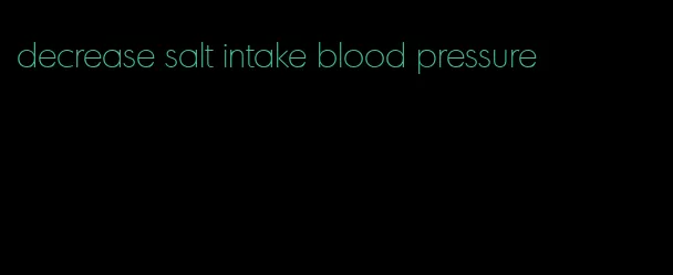 decrease salt intake blood pressure