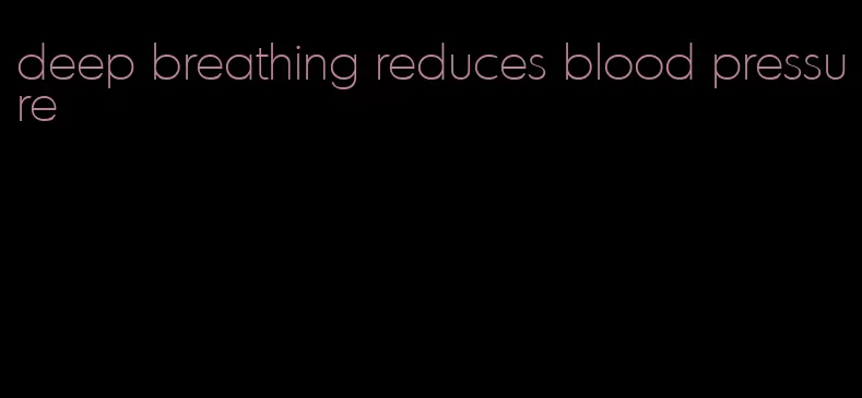 deep breathing reduces blood pressure