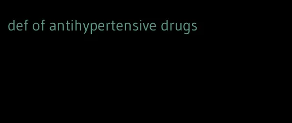 def of antihypertensive drugs