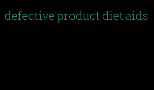 defective product diet aids