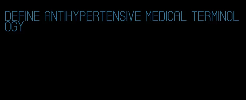 define antihypertensive medical terminology