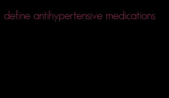 define antihypertensive medications