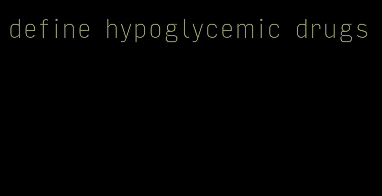 define hypoglycemic drugs