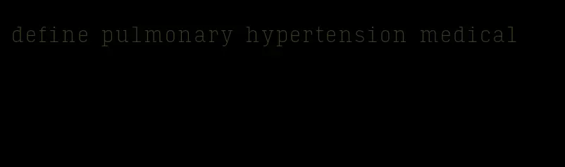 define pulmonary hypertension medical