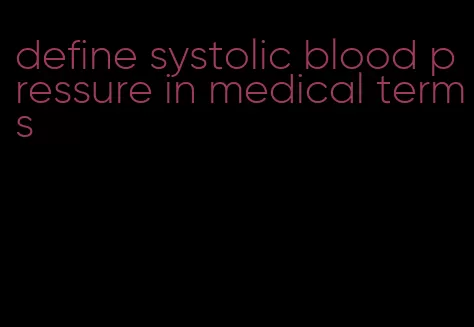 define systolic blood pressure in medical terms