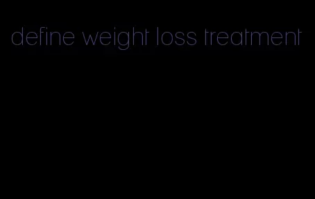 define weight loss treatment