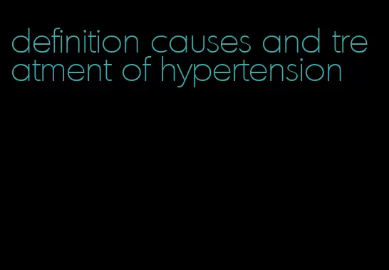 definition causes and treatment of hypertension