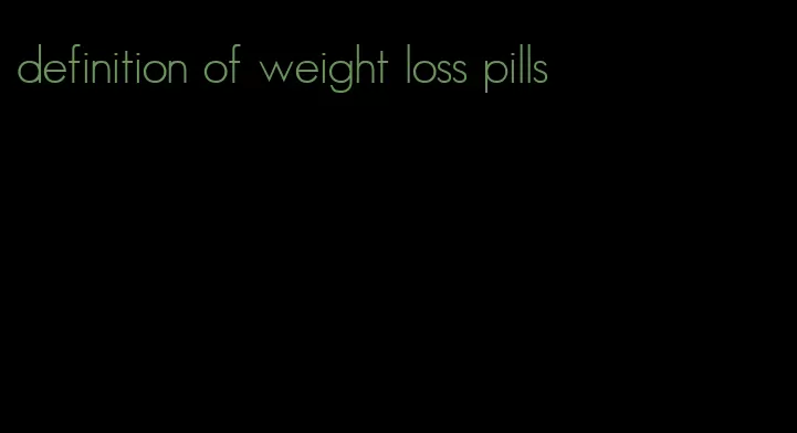 definition of weight loss pills