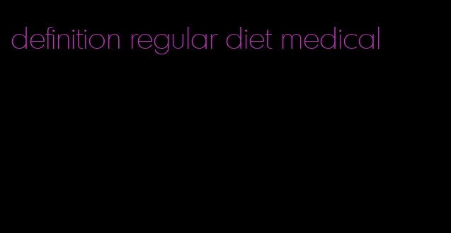 definition regular diet medical