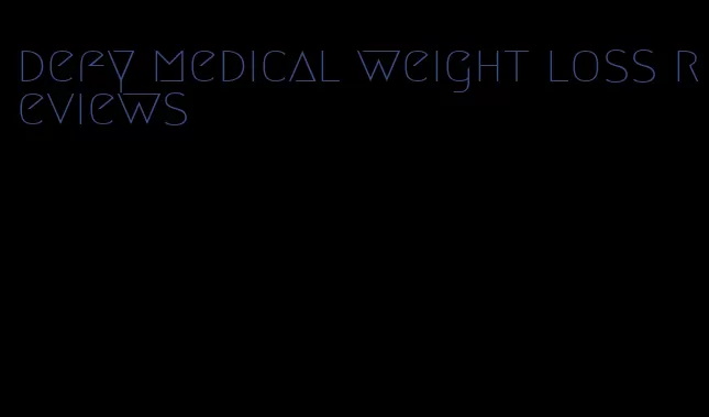 defy medical weight loss reviews