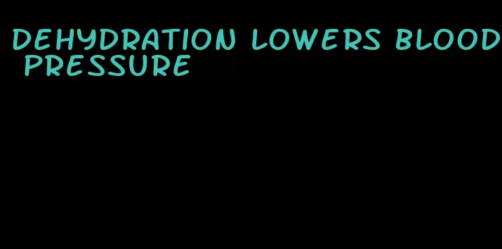 dehydration lowers blood pressure