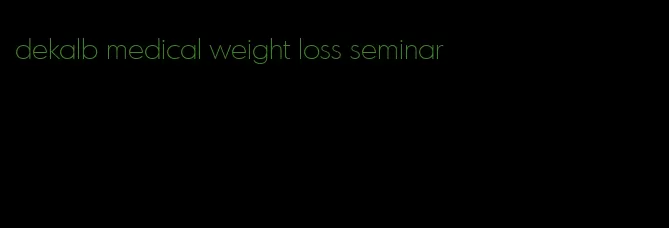 dekalb medical weight loss seminar