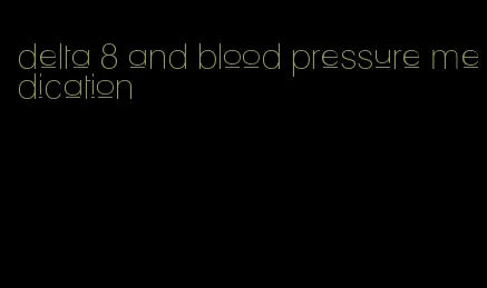 delta 8 and blood pressure medication