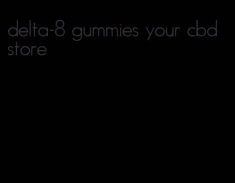 delta-8 gummies your cbd store