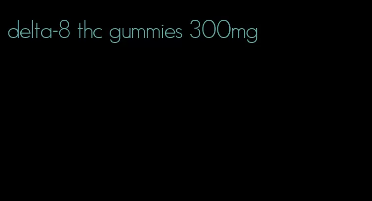 delta-8 thc gummies 300mg