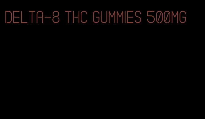 delta-8 thc gummies 500mg