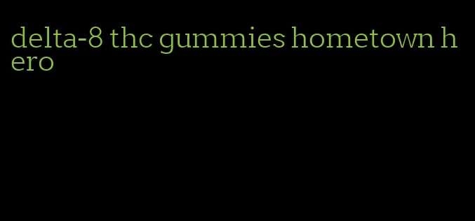 delta-8 thc gummies hometown hero